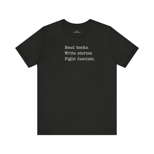 Read Books, Write Stories, Fight Fascism Unisex Tee